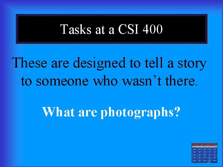 Tasks at a CSI 400 These are designed to tell a story to someone