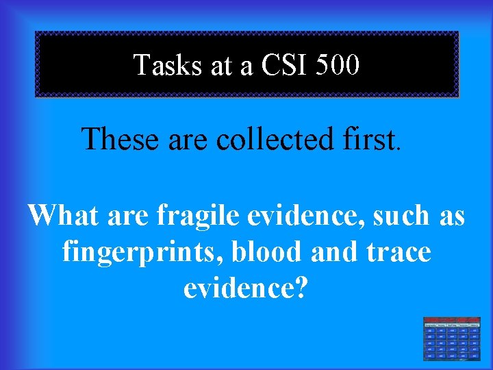 Tasks at a CSI 500 These are collected first. What are fragile evidence, such