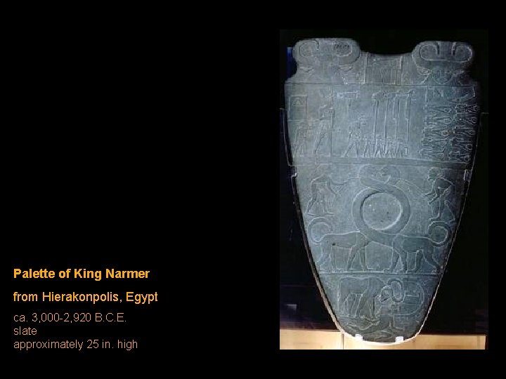 Palette of King Narmer from Hierakonpolis, Egypt ca. 3, 000 -2, 920 B. C.