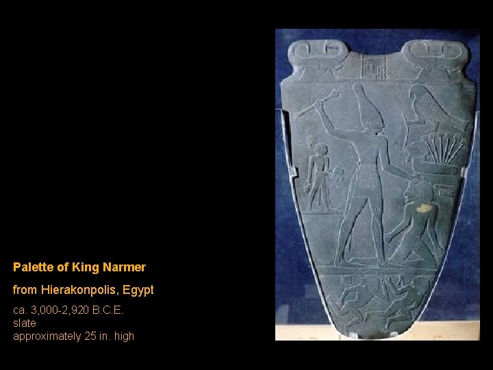 Palette of King Narmer from Hierakonpolis, Egypt ca. 3, 000 -2, 920 B. C.