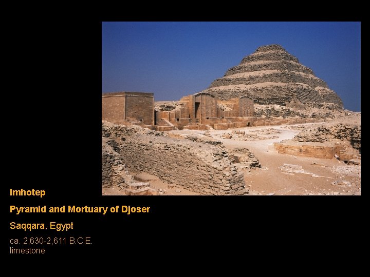 Imhotep Pyramid and Mortuary of Djoser Saqqara, Egypt ca. 2, 630 -2, 611 B.