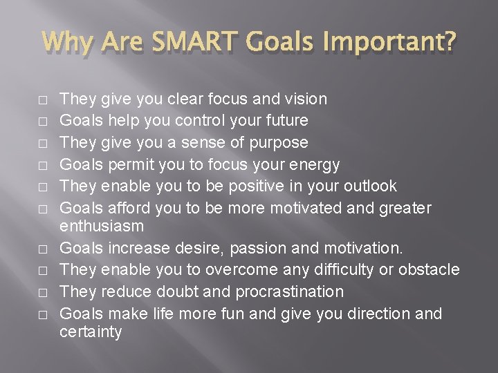 Why Are SMART Goals Important? � � � � � They give you clear