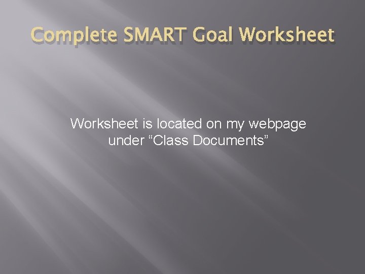 Complete SMART Goal Worksheet is located on my webpage under “Class Documents” 