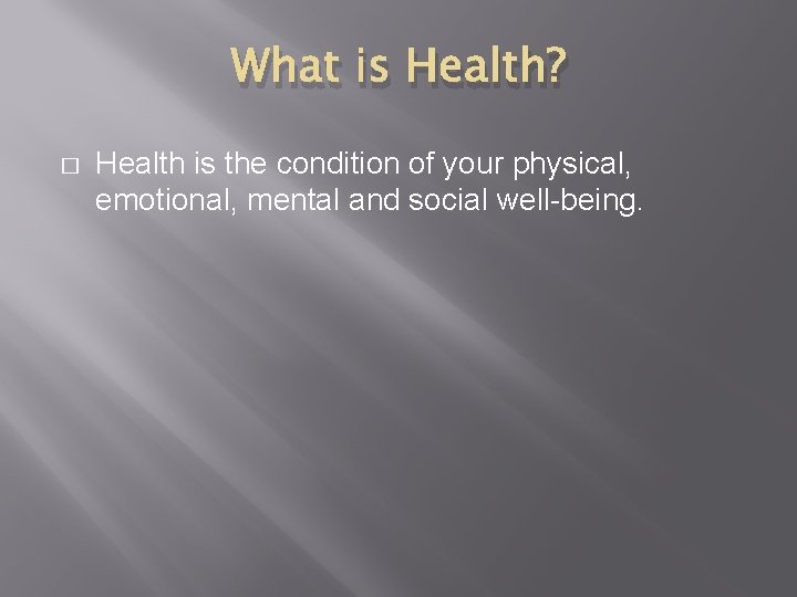What is Health? � Health is the condition of your physical, emotional, mental and