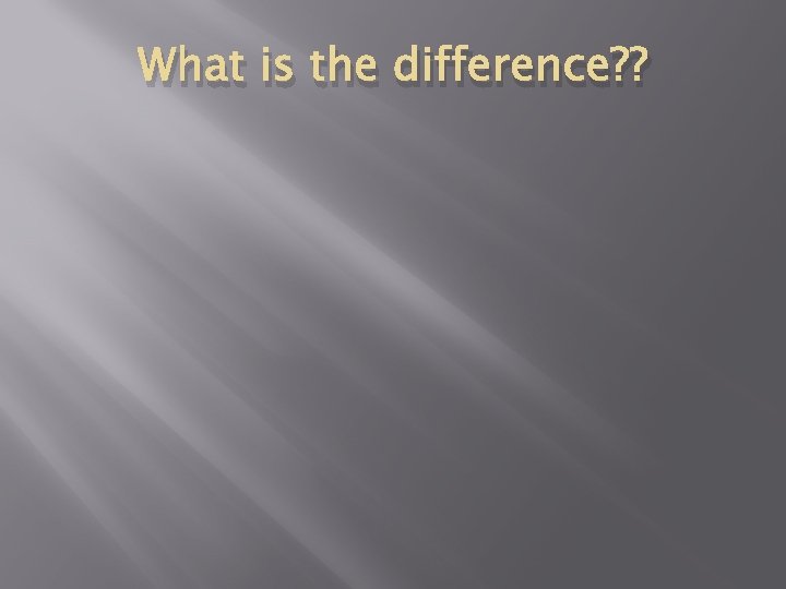 What is the difference? ? 