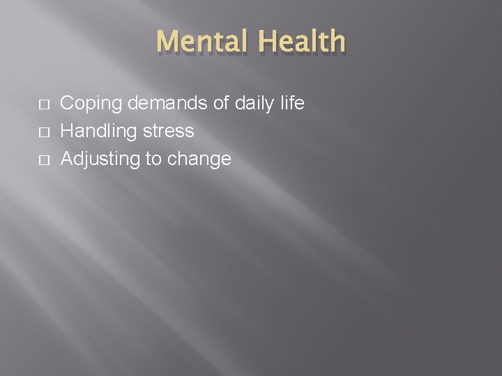 Mental Health � � � Coping demands of daily life Handling stress Adjusting to