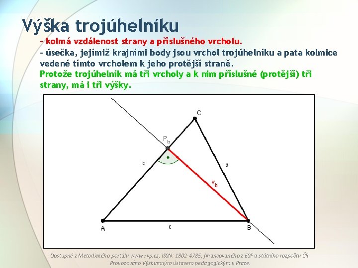 Výška trojúhelníku - kolmá vzdálenost strany a příslušného vrcholu. - úsečka, jejímiž krajními body