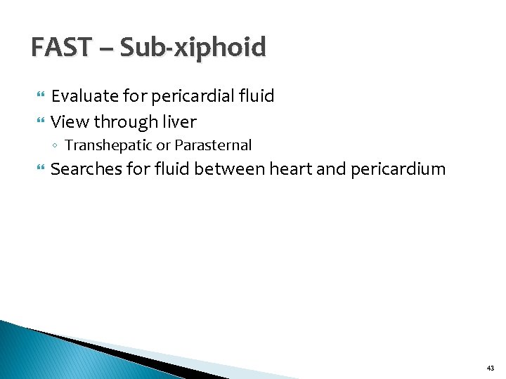 FAST – Sub-xiphoid Evaluate for pericardial fluid View through liver ◦ Transhepatic or Parasternal