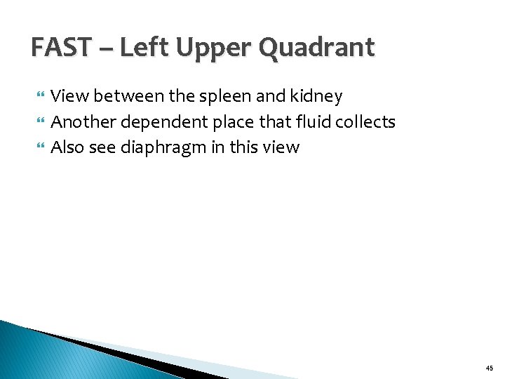 FAST – Left Upper Quadrant View between the spleen and kidney Another dependent place
