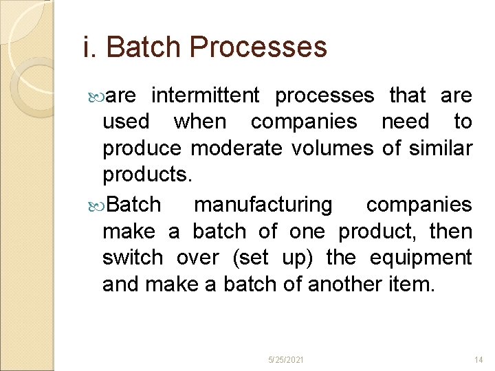 i. Batch Processes are intermittent processes that are used when companies need to produce