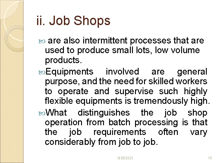 ii. Job Shops are also intermittent processes that are used to produce small lots,