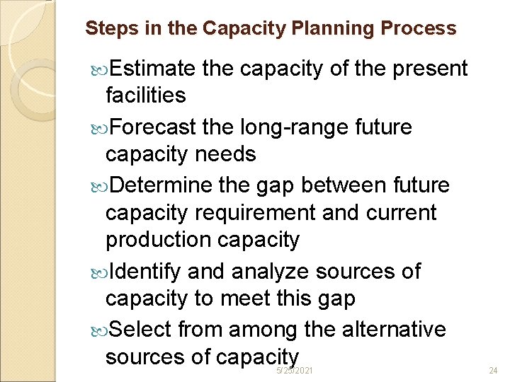 Steps in the Capacity Planning Process Estimate the capacity of the present facilities Forecast