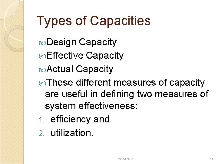 Types of Capacities Design Capacity Effective Capacity Actual Capacity These different measures of capacity