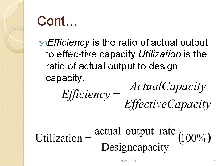 Cont… Efficiency is the ratio of actual output to effec tive capacity. Utilization is