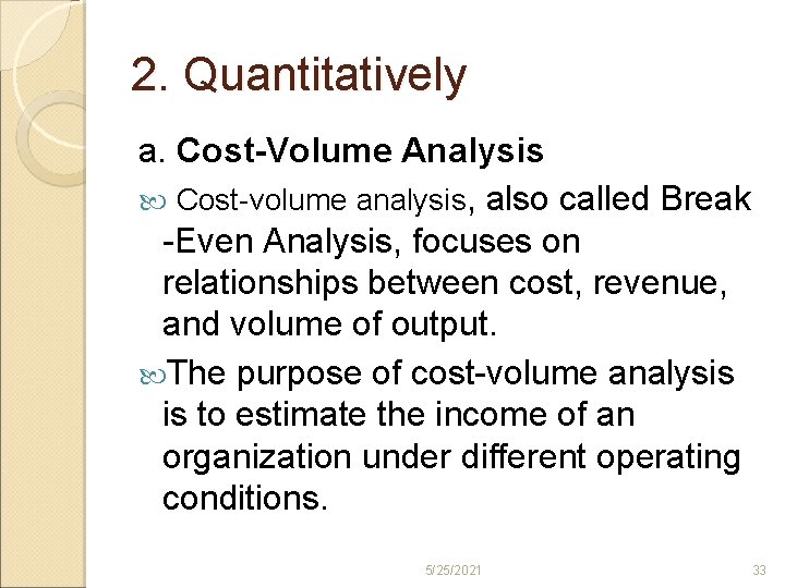 2. Quantitatively a. Cost-Volume Analysis Cost volume analysis, also called Break Even Analysis, focuses