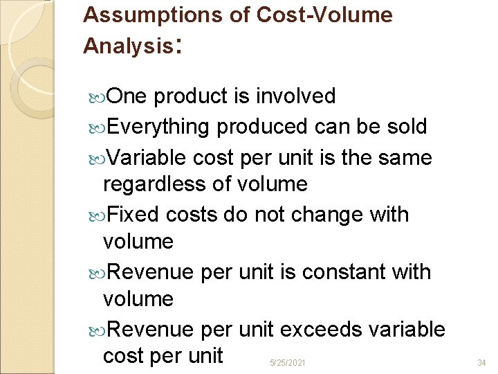 Assumptions of Cost-Volume Analysis: One product is involved Everything produced can be sold Variable