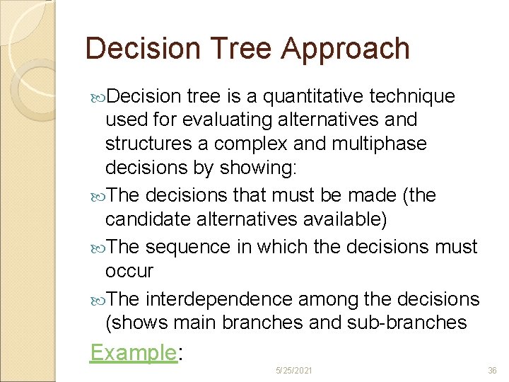 Decision Tree Approach Decision tree is a quantitative technique used for evaluating alternatives and