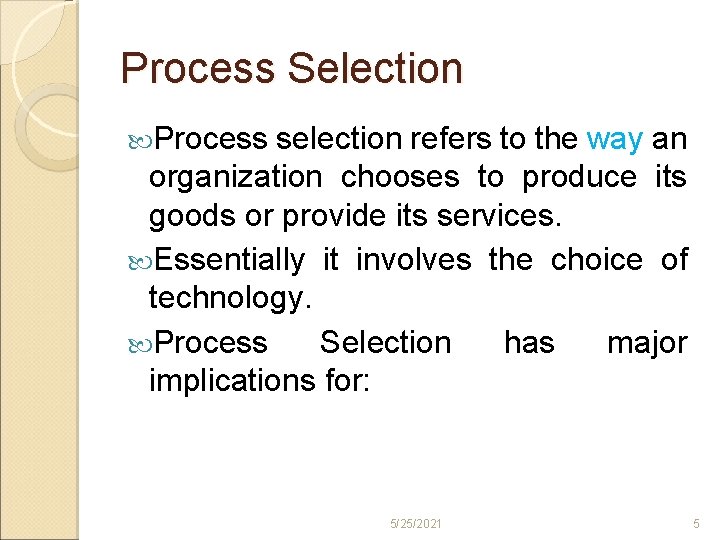 Process Selection Process selection refers to the way an organization chooses to produce its