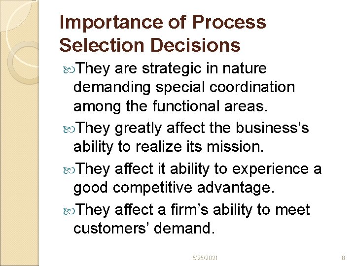 Importance of Process Selection Decisions They are strategic in nature demanding special coordination among