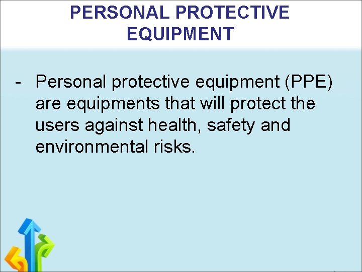 PERSONAL PROTECTIVE EQUIPMENT - Personal protective equipment (PPE) are equipments that will protect the