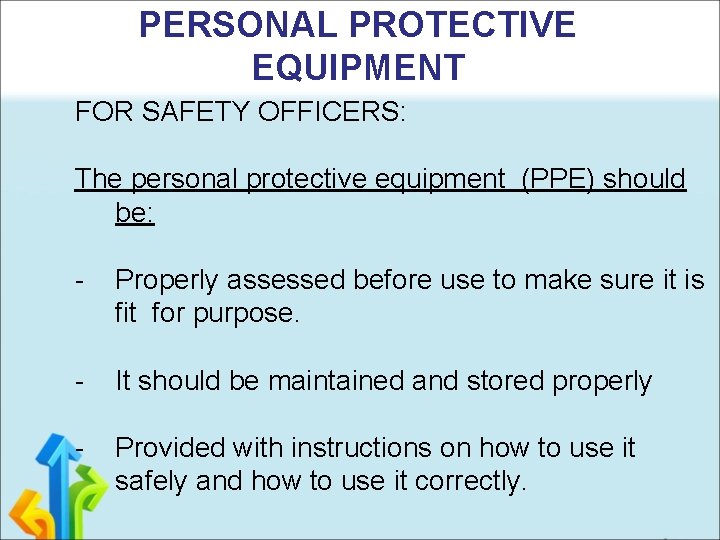PERSONAL PROTECTIVE EQUIPMENT FOR SAFETY OFFICERS: The personal protective equipment (PPE) should be: -