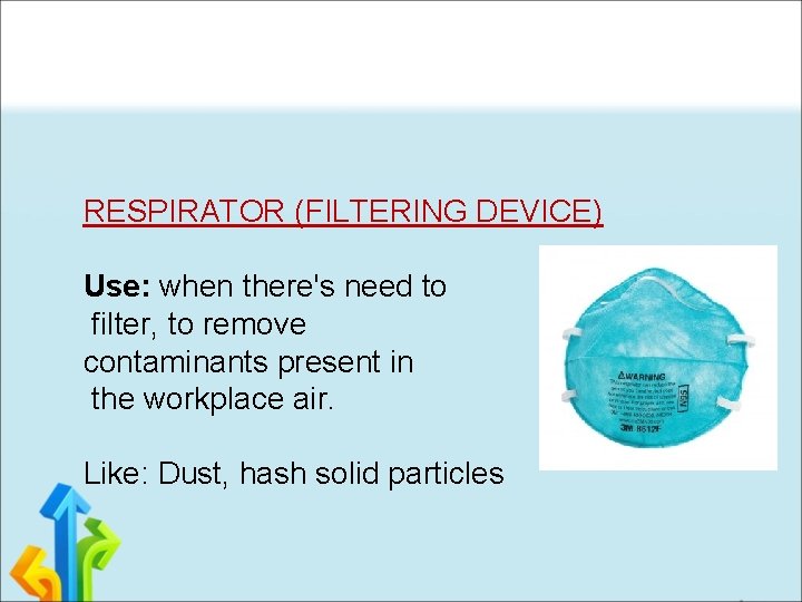 RESPIRATOR (FILTERING DEVICE) Use: when there's need to filter, to remove contaminants present in