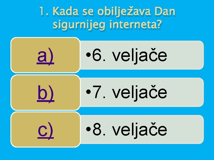 1. Kada se obilježava Dan sigurnijeg interneta? a) • 6. veljače b) • 7.