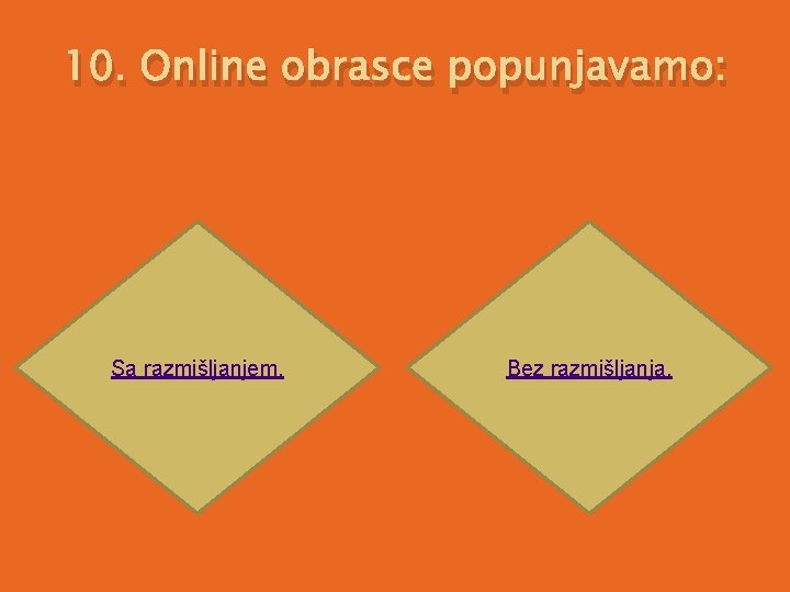 10. Online obrasce popunjavamo: Sa razmišljanjem. Bez razmišljanja. 