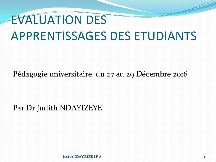 EVALUATION DES APPRENTISSAGES DES ETUDIANTS Pédagogie universitaire du 27 au 29 Décembre 2016 Par