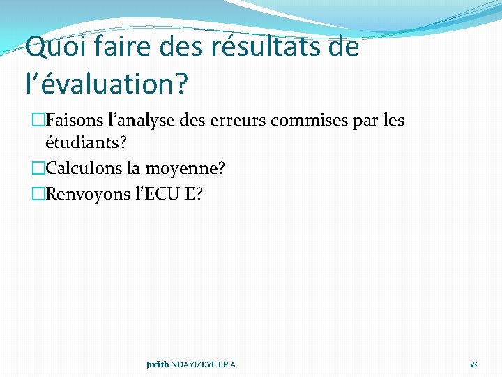 Quoi faire des résultats de l’évaluation? �Faisons l’analyse des erreurs commises par les étudiants?