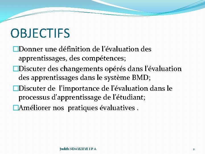 OBJECTIFS �Donner une définition de l’évaluation des apprentissages, des compétences; �Discuter des changements opérés