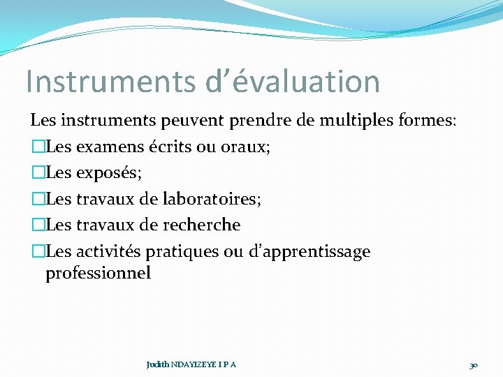 Instruments d’évaluation Les instruments peuvent prendre de multiples formes: �Les examens écrits ou oraux;