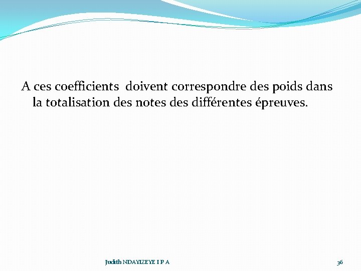 A ces coefficients doivent correspondre des poids dans la totalisation des notes différentes épreuves.