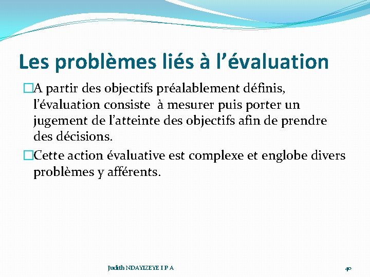 Les problèmes liés à l’évaluation �A partir des objectifs préalablement définis, l’évaluation consiste à