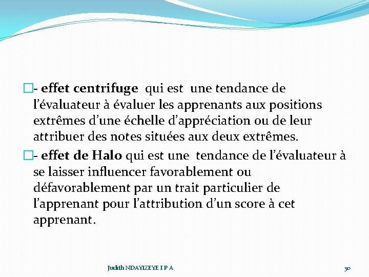 �- effet centrifuge qui est une tendance de l’évaluateur à évaluer les apprenants aux