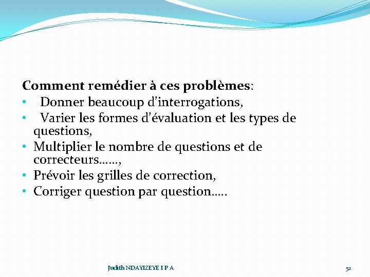 Comment remédier à ces problèmes: • Donner beaucoup d’interrogations, • Varier les formes d’évaluation