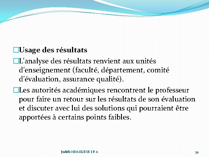 �Usage des résultats �L’analyse des résultats renvient aux unités d’enseignement (faculté, département, comité d’évaluation,