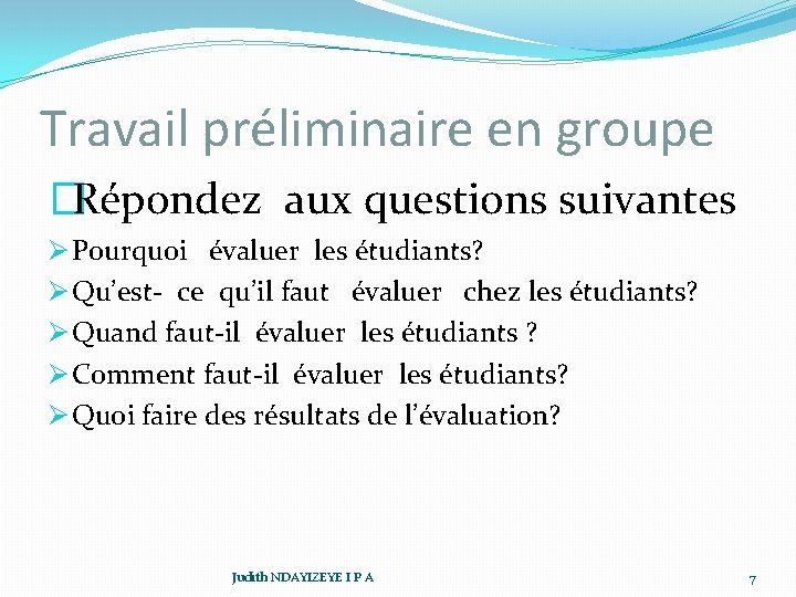 Travail préliminaire en groupe �Répondez aux questions suivantes Ø Pourquoi évaluer les étudiants? Ø