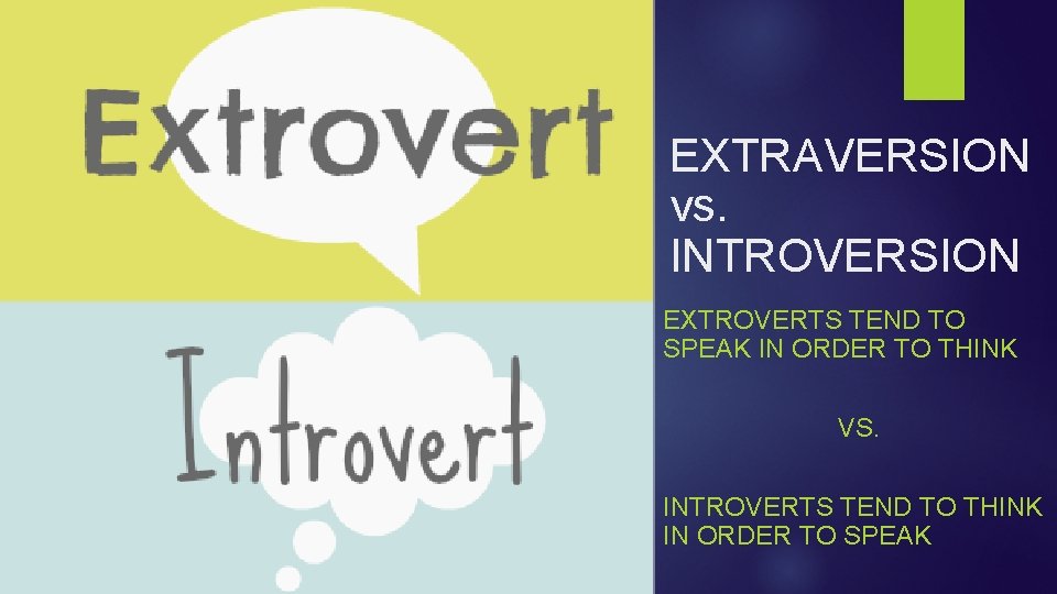 EXTRAVERSION vs. INTROVERSION EXTROVERTS TEND TO SPEAK IN ORDER TO THINK VS. INTROVERTS TEND