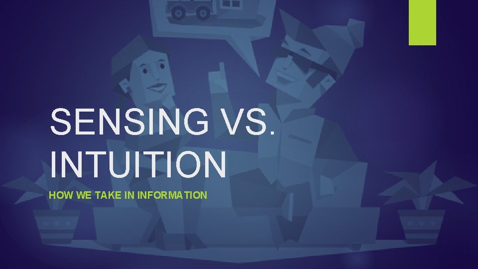 SENSING VS. INTUITION HOW WE TAKE IN INFORMATION 