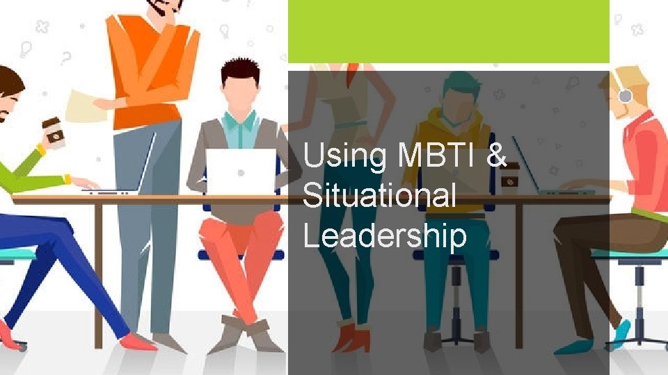 Using MBTI & Situational Leadership 
