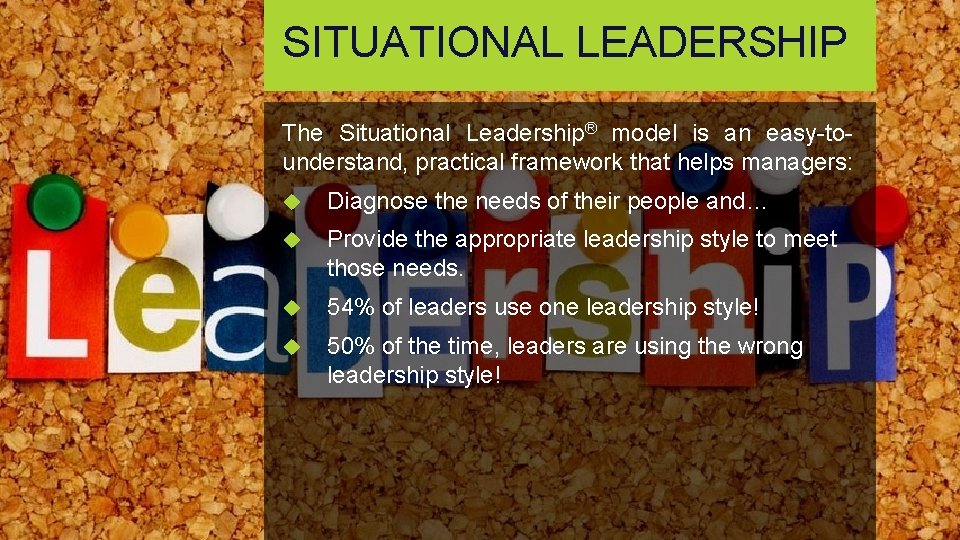 SITUATIONAL LEADERSHIP The Situational Leadership® model is an easy-tounderstand, practical framework that helps managers: