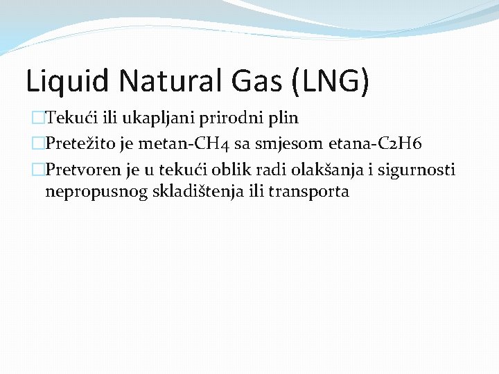 Liquid Natural Gas (LNG) �Tekući ili ukapljani prirodni plin �Pretežito je metan-CH 4 sa