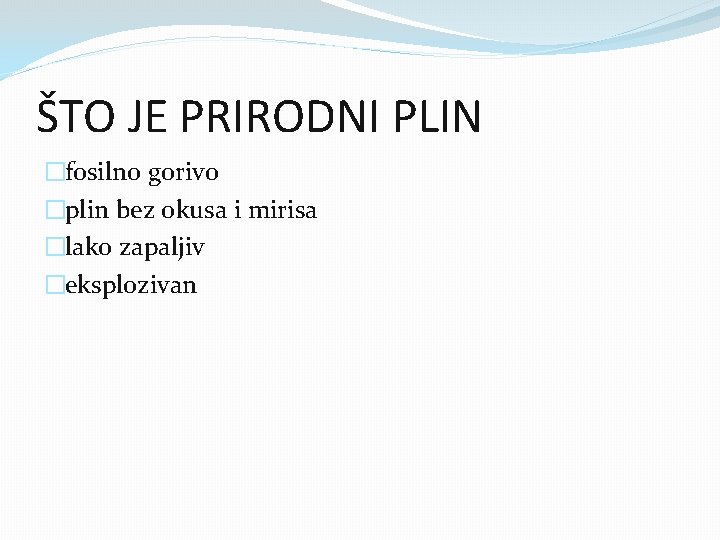 ŠTO JE PRIRODNI PLIN �fosilno gorivo �plin bez okusa i mirisa �lako zapaljiv �eksplozivan