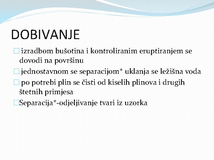 DOBIVANJE � izradbom bušotina i kontroliranim eruptiranjem se dovodi na površinu � jednostavnom se