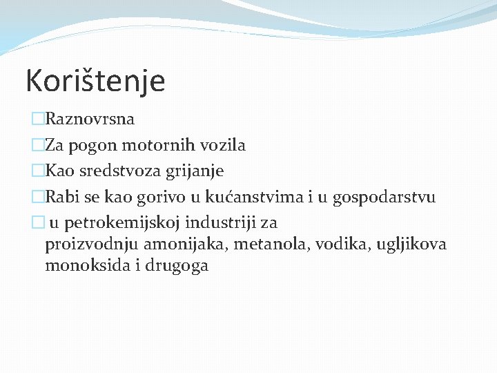 Korištenje �Raznovrsna �Za pogon motornih vozila �Kao sredstvoza grijanje �Rabi se kao gorivo u