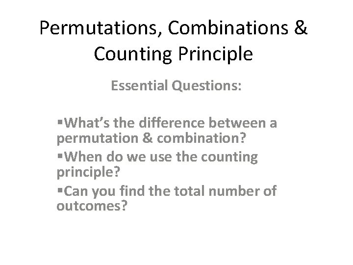 Permutations, Combinations & Counting Principle Essential Questions: §What’s the difference between a permutation &