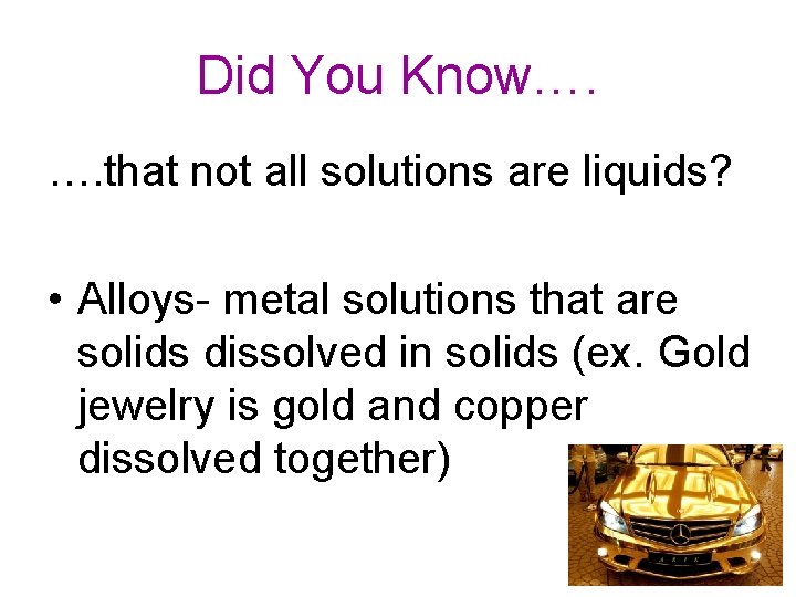 Did You Know…. …. that not all solutions are liquids? • Alloys- metal solutions