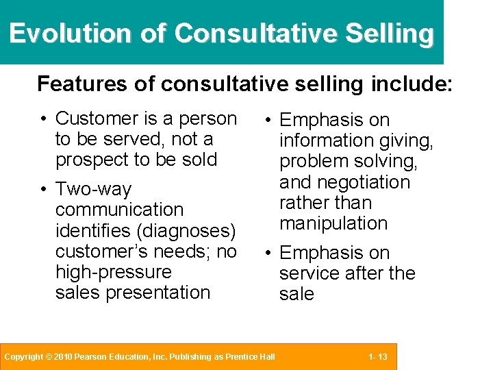 Evolution of Consultative Selling Features of consultative selling include: • Customer is a person