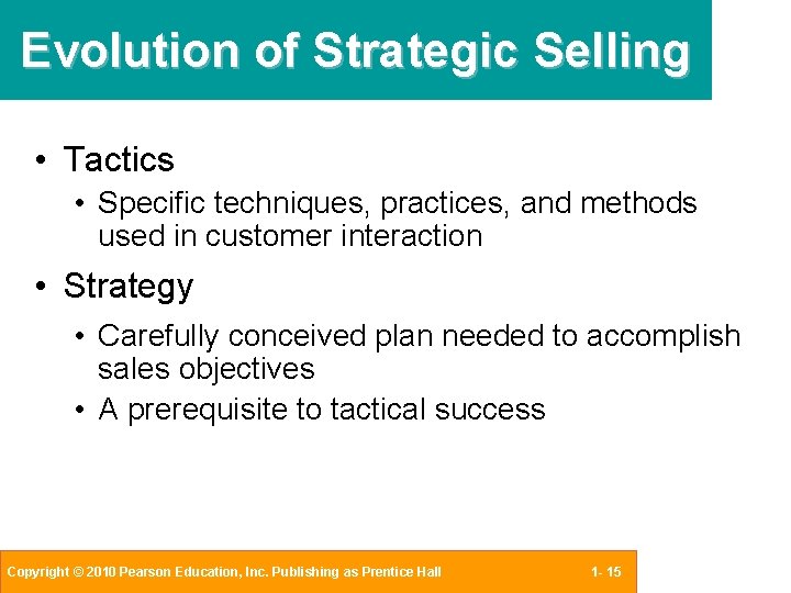 Evolution of Strategic Selling • Tactics • Specific techniques, practices, and methods used in